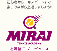 初心者からエキスパートまで楽しみながら上達しましょう!! MIRAI TENNIS ACADEMY　辻野隆三プロデュース